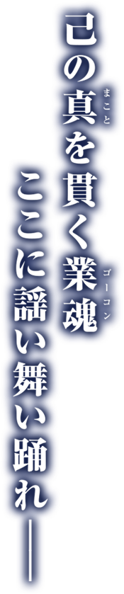 己の真を貫く業塊 ここに謡い舞い踊れーー